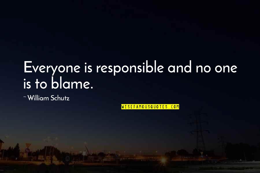 Blame And Responsibility Quotes By William Schutz: Everyone is responsible and no one is to