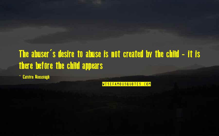 Blame And Shame Quotes By Carolyn Ainscough: The abuser's desire to abuse is not created