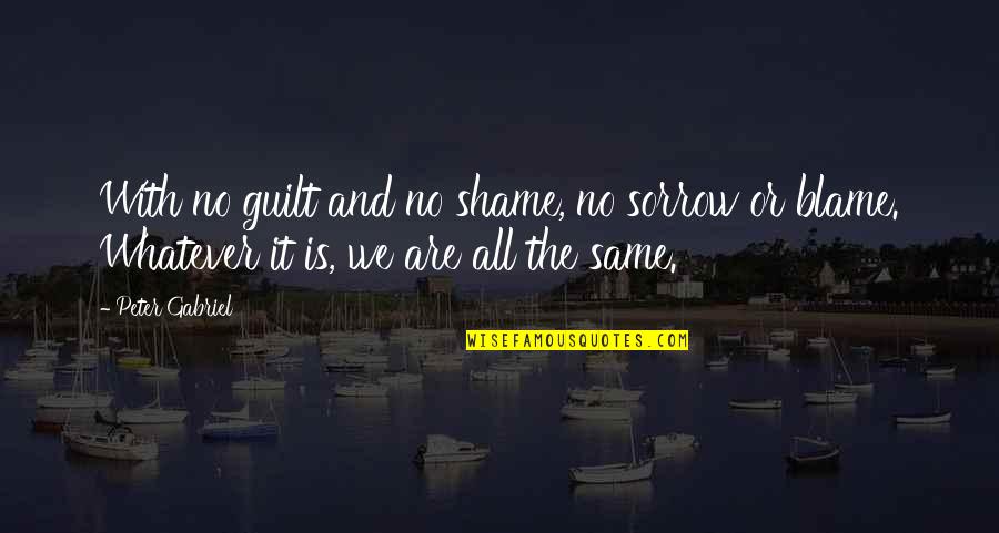 Blame And Shame Quotes By Peter Gabriel: With no guilt and no shame, no sorrow