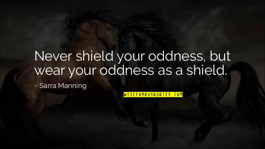 Blame And Shame Quotes By Sarra Manning: Never shield your oddness, but wear your oddness