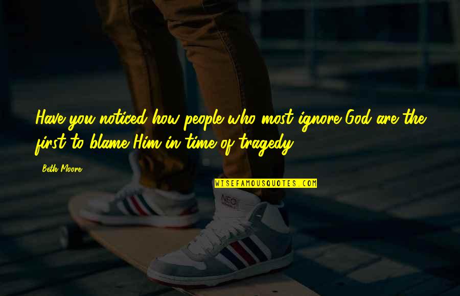 Blame And Time Quotes By Beth Moore: Have you noticed how people who most ignore Blame And Time Quotes By Beth Moore: Have you noticed how people who most ignore