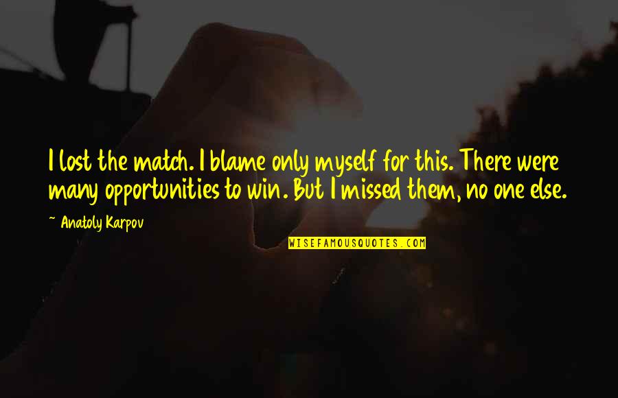 Blame Each Other Quotes By Anatoly Karpov: I lost the match. I blame only myself