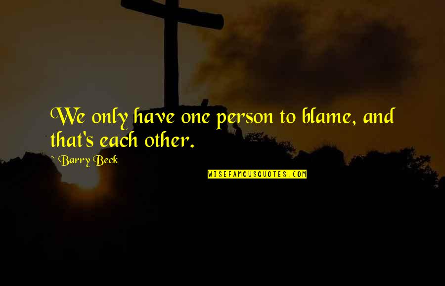 Blame Each Other Quotes By Barry Beck: We only have one person to blame, and