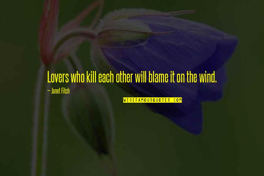 Blame Each Other Quotes By Janet Fitch: Lovers who kill each other will blame it Blame Each Other Quotes By Janet Fitch: Lovers who kill each other will blame it