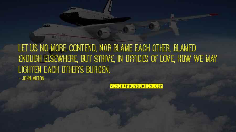 Blame Each Other Quotes By John Milton: Let us no more contend, nor blame each Blame Each Other Quotes By John Milton: Let us no more contend, nor blame each