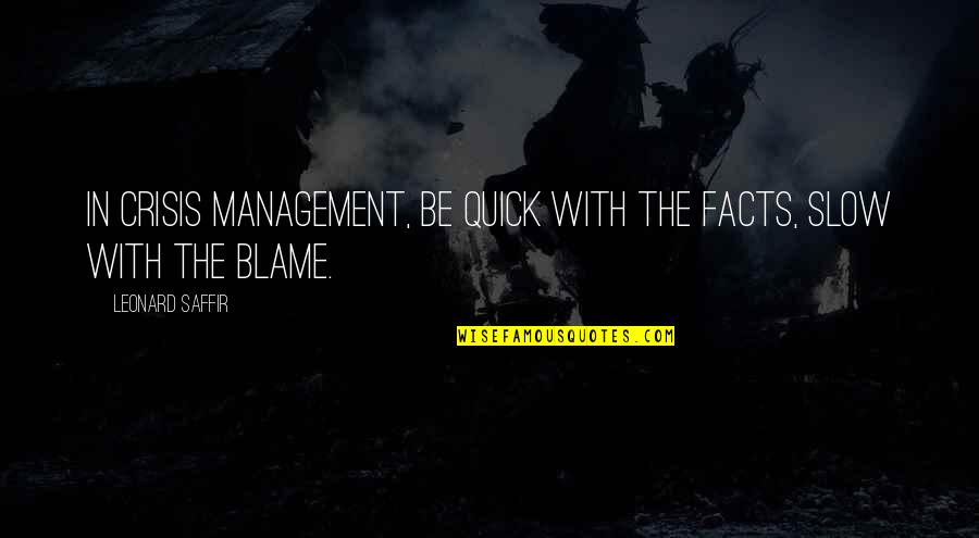 Blame Each Other Quotes By Leonard Saffir: In crisis management, be quick with the facts, Blame Each Other Quotes By Leonard Saffir: In crisis management, be quick with the facts,