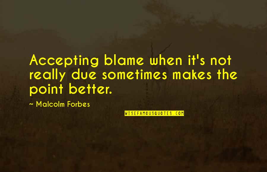 Blame Each Other Quotes By Malcolm Forbes: Accepting blame when it's not really due sometimes