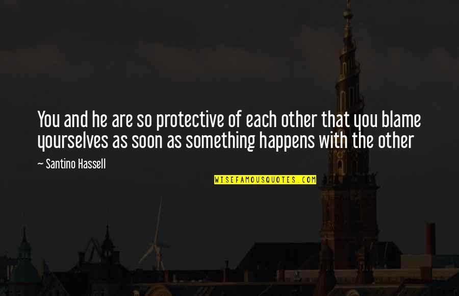 Blame Each Other Quotes By Santino Hassell: You and he are so protective of each Blame Each Other Quotes By Santino Hassell: You and he are so protective of each