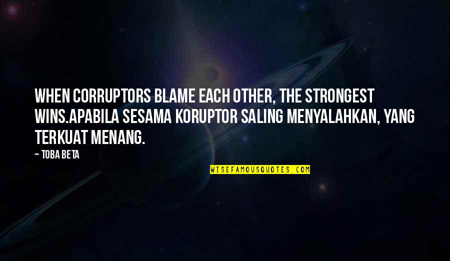 Blame Each Other Quotes By Toba Beta: When corruptors blame each other, the strongest wins.Apabila Blame Each Other Quotes By Toba Beta: When corruptors blame each other, the strongest wins.Apabila