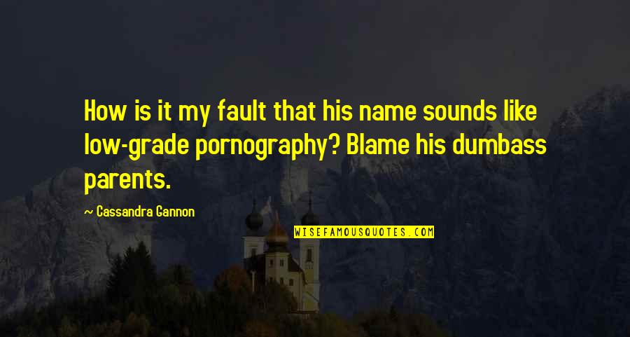 Blame Fault Quotes By Cassandra Gannon: How is it my fault that his name