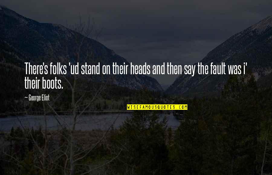 Blame Fault Quotes By George Eliot: There's folks 'ud stand on their heads and