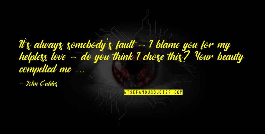 Blame Fault Quotes By John Geddes: It's always somebody's fault - I blame you