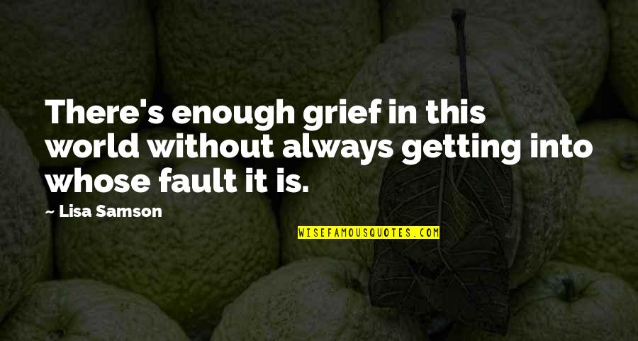 Blame Fault Quotes By Lisa Samson: There's enough grief in this world without always