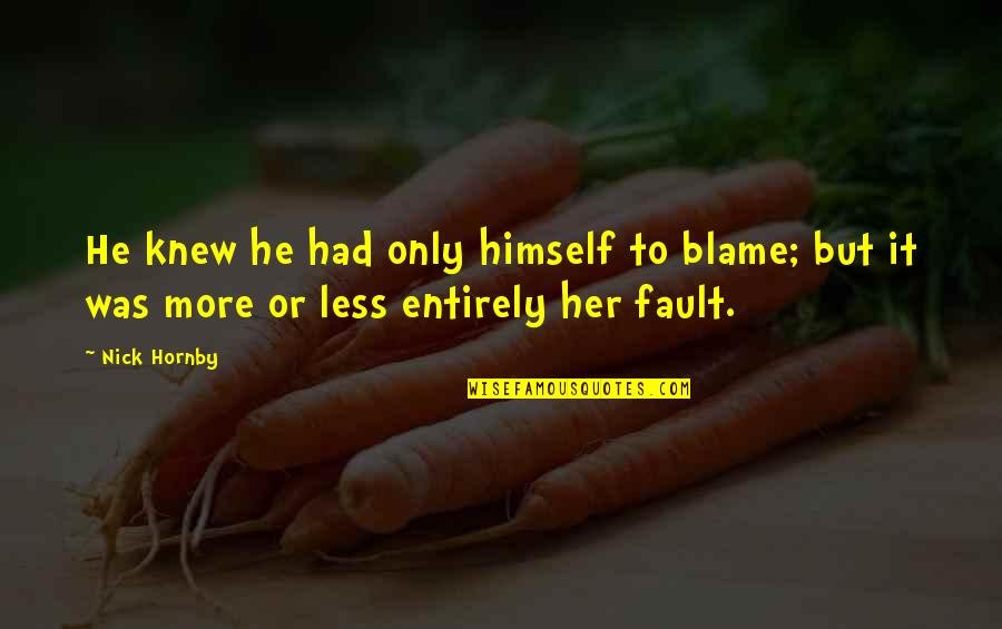 Blame Fault Quotes By Nick Hornby: He knew he had only himself to blame;
