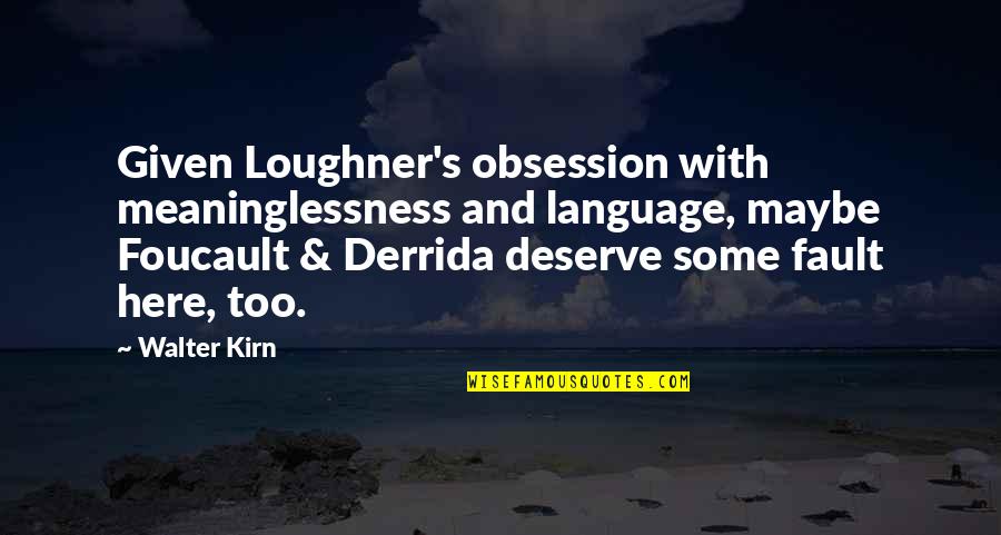 Blame Game Quotes By Walter Kirn: Given Loughner's obsession with meaninglessness and language, maybe Blame Game Quotes By Walter Kirn: Given Loughner's obsession with meaninglessness and language, maybe