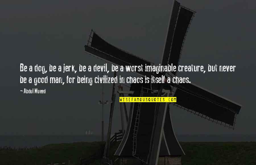 Blame In The Crucible Quotes By Abdul Mueed: Be a dog, be a jerk, be a Blame In The Crucible Quotes By Abdul Mueed: Be a dog, be a jerk, be a