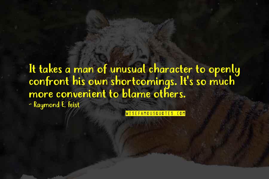 Blame It On Others Quotes By Raymond E. Feist: It takes a man of unusual character to Blame It On Others Quotes By Raymond E. Feist: It takes a man of unusual character to