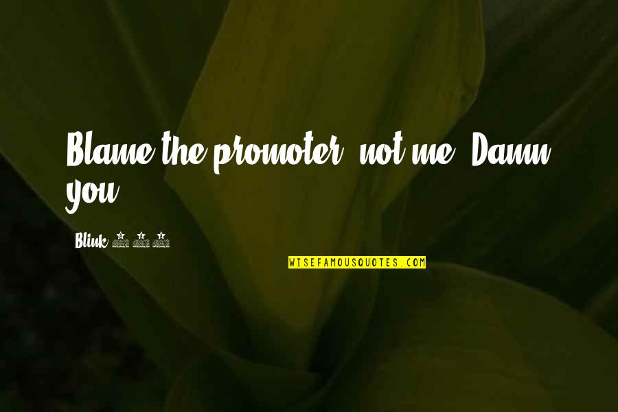 Blame It To Me Quotes By Blink-182: Blame the promoter, not me. Damn you!