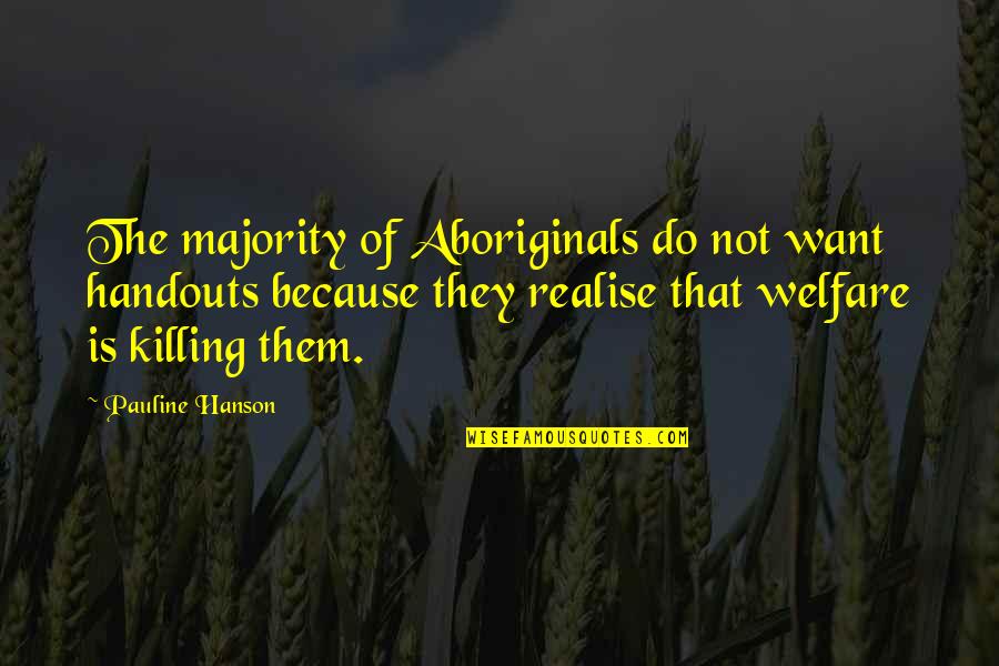 Blame Myself For Everything Quotes By Pauline Hanson: The majority of Aboriginals do not want handouts Blame Myself For Everything Quotes By Pauline Hanson: The majority of Aboriginals do not want handouts