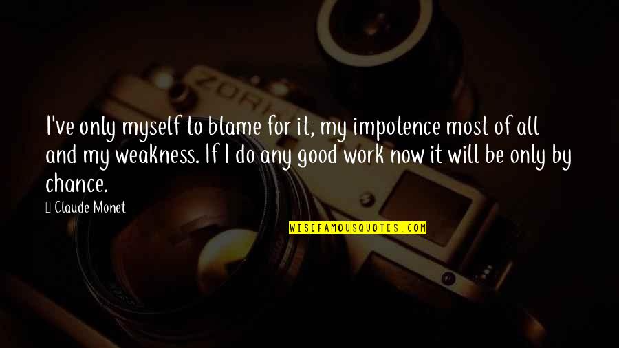 Blame Myself Quotes By Claude Monet: I've only myself to blame for it, my