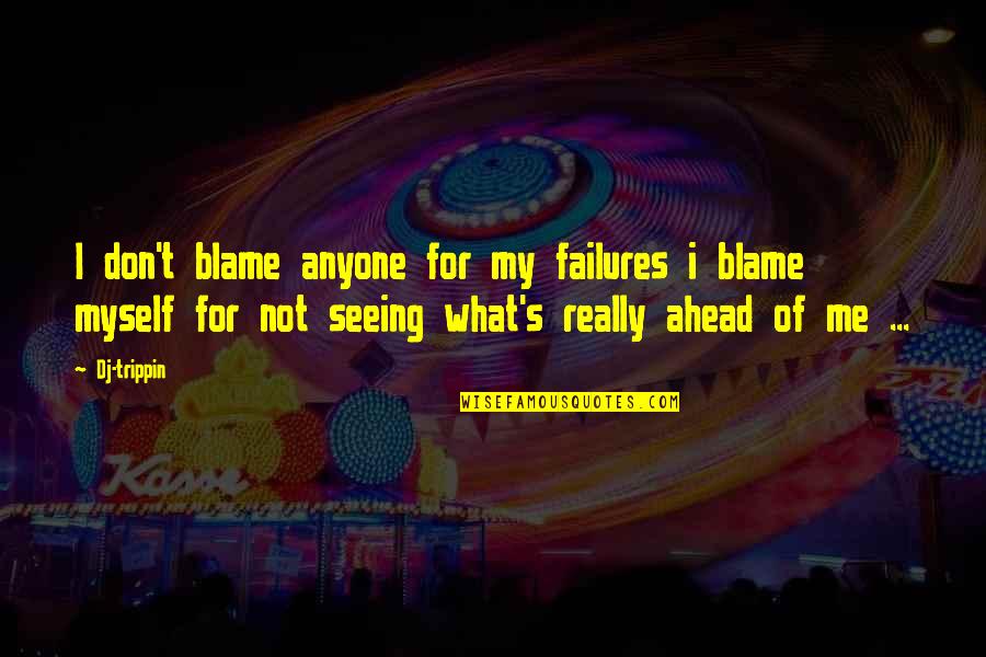 Blame Myself Quotes By Dj-trippin: I don't blame anyone for my failures i