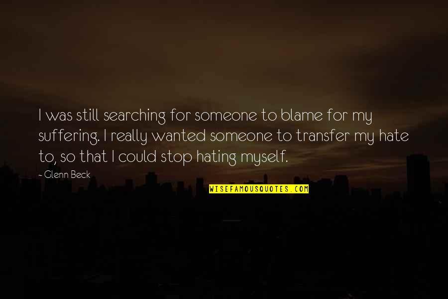 Blame Myself Quotes By Glenn Beck: I was still searching for someone to blame