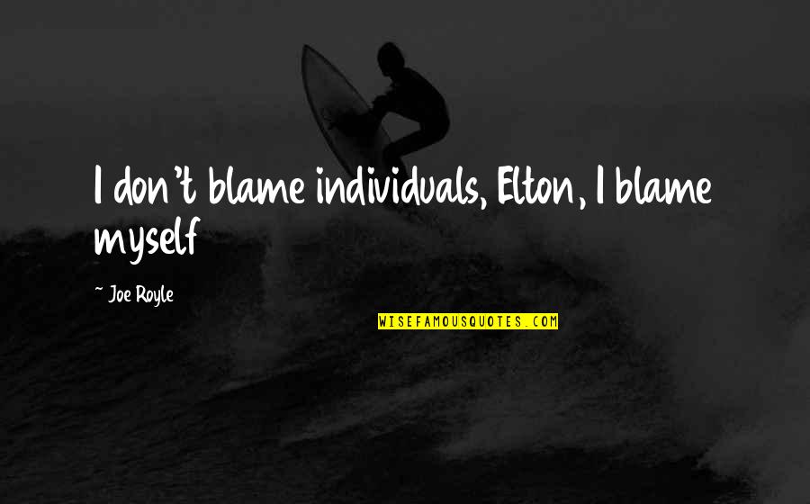 Blame Myself Quotes By Joe Royle: I don't blame individuals, Elton, I blame myself