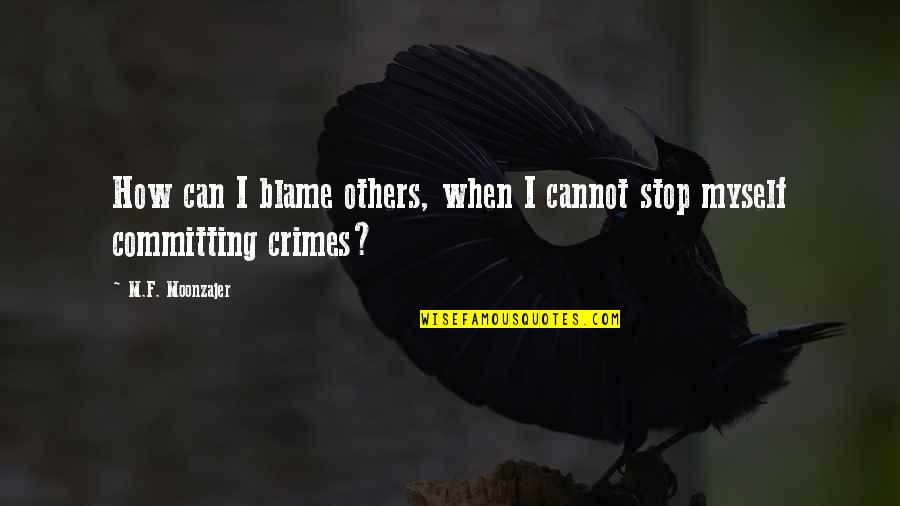Blame Myself Quotes By M.F. Moonzajer: How can I blame others, when I cannot