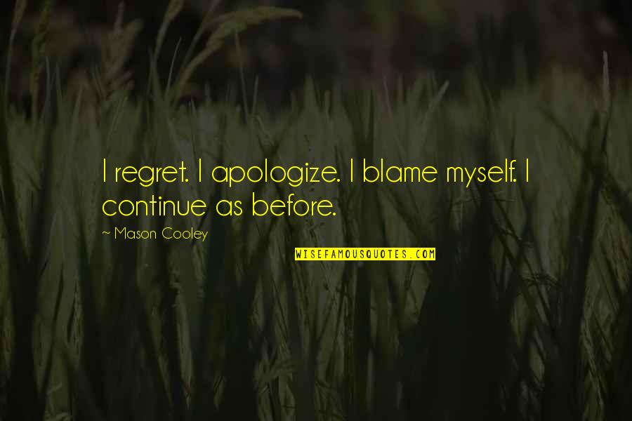 Blame Myself Quotes By Mason Cooley: I regret. I apologize. I blame myself. I