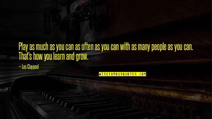 Blame No One For Your Life Quotes By Les Claypool: Play as much as you can as often Blame No One For Your Life Quotes By Les Claypool: Play as much as you can as often