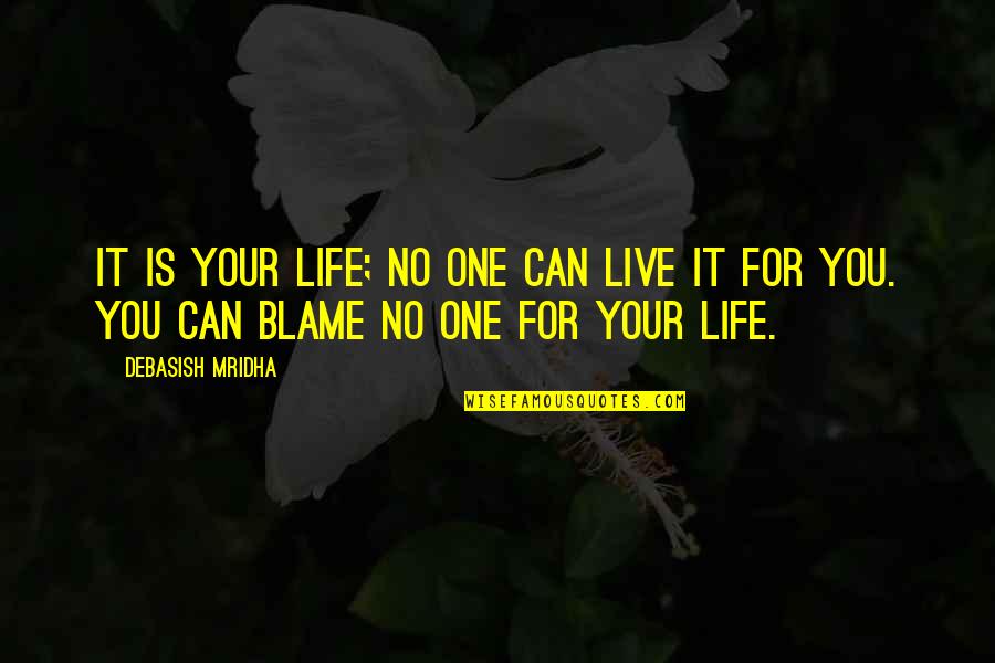 Blame No One Quotes By Debasish Mridha: It is your life; no one can live