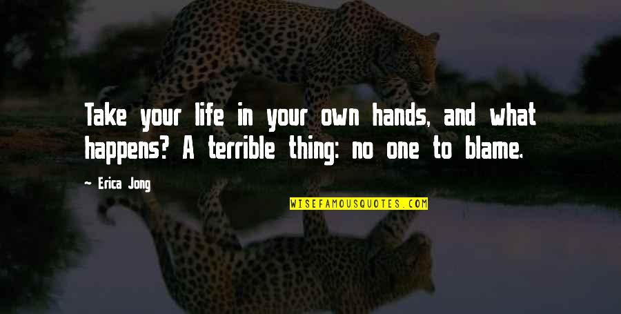 Blame No One Quotes By Erica Jong: Take your life in your own hands, and