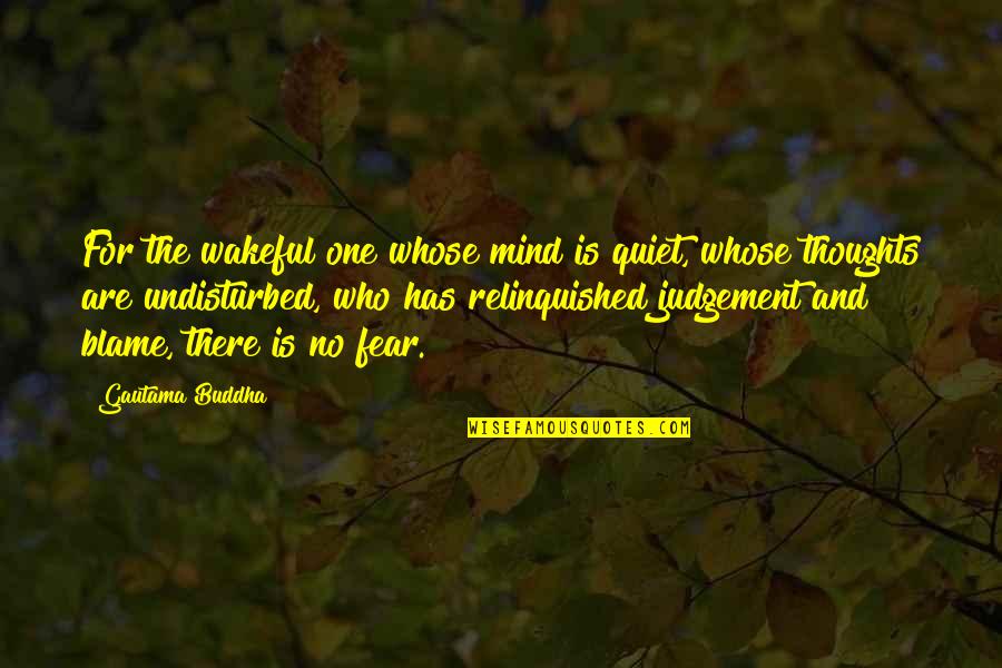 Blame No One Quotes By Gautama Buddha: For the wakeful one whose mind is quiet,