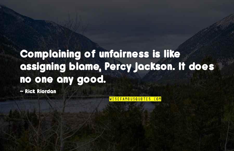 Blame No One Quotes By Rick Riordan: Complaining of unfairness is like assigning blame, Percy