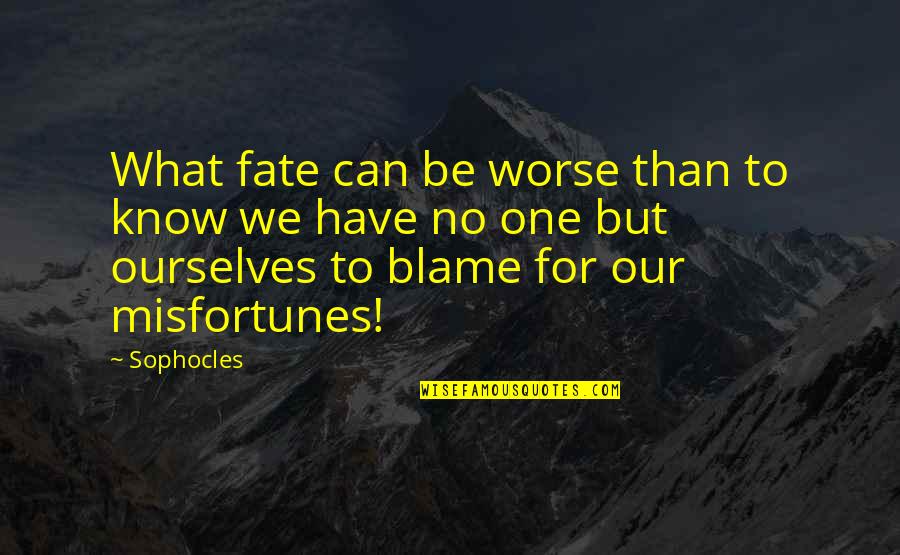 Blame No One Quotes By Sophocles: What fate can be worse than to know