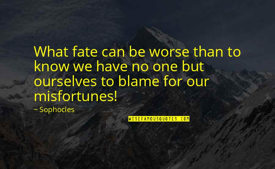 Blame No One Quotes By Sophocles: What fate can be worse than to know Blame No One Quotes By Sophocles: What fate can be worse than to know