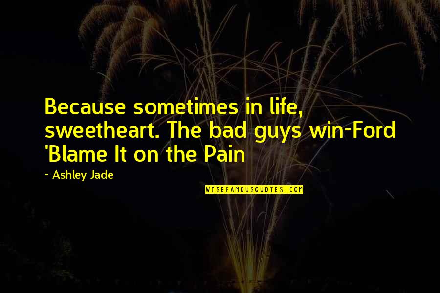 Blame On Quotes By Ashley Jade: Because sometimes in life, sweetheart. The bad guys