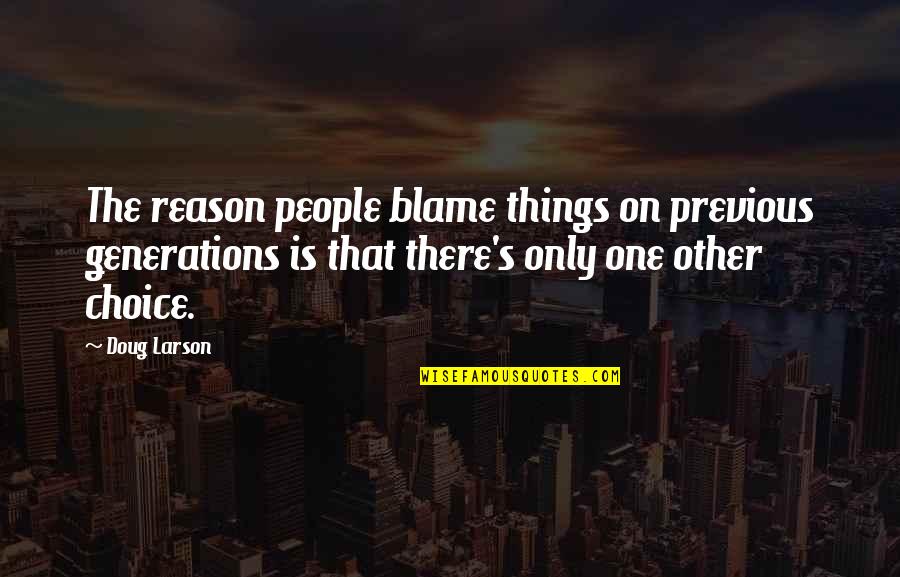 Blame On Quotes By Doug Larson: The reason people blame things on previous generations Blame On Quotes By Doug Larson: The reason people blame things on previous generations