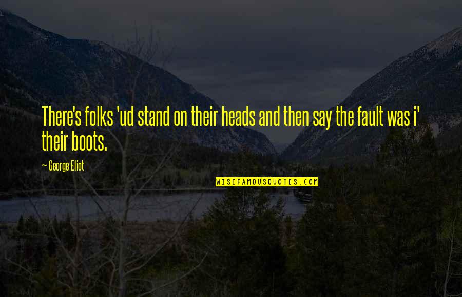Blame On Quotes By George Eliot: There's folks 'ud stand on their heads and