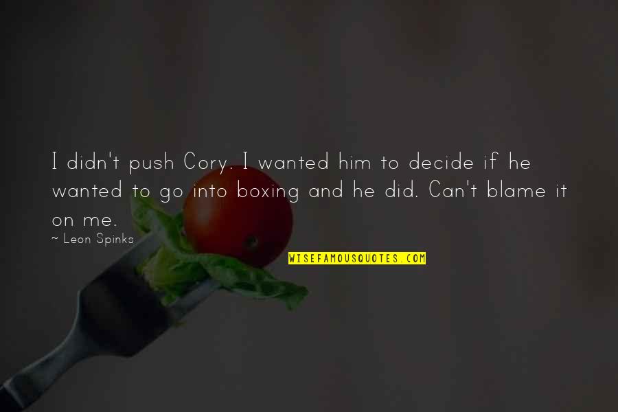 Blame On Quotes By Leon Spinks: I didn't push Cory. I wanted him to Blame On Quotes By Leon Spinks: I didn't push Cory. I wanted him to