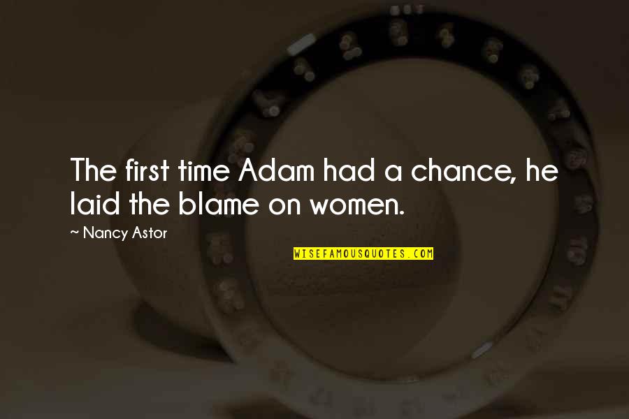 Blame On Quotes By Nancy Astor: The first time Adam had a chance, he