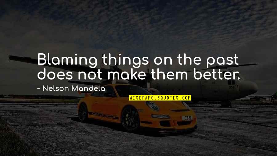 Blame On Quotes By Nelson Mandela: Blaming things on the past does not make Blame On Quotes By Nelson Mandela: Blaming things on the past does not make