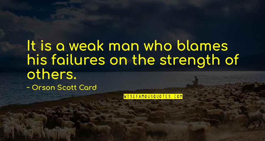Blame On Quotes By Orson Scott Card: It is a weak man who blames his Blame On Quotes By Orson Scott Card: It is a weak man who blames his