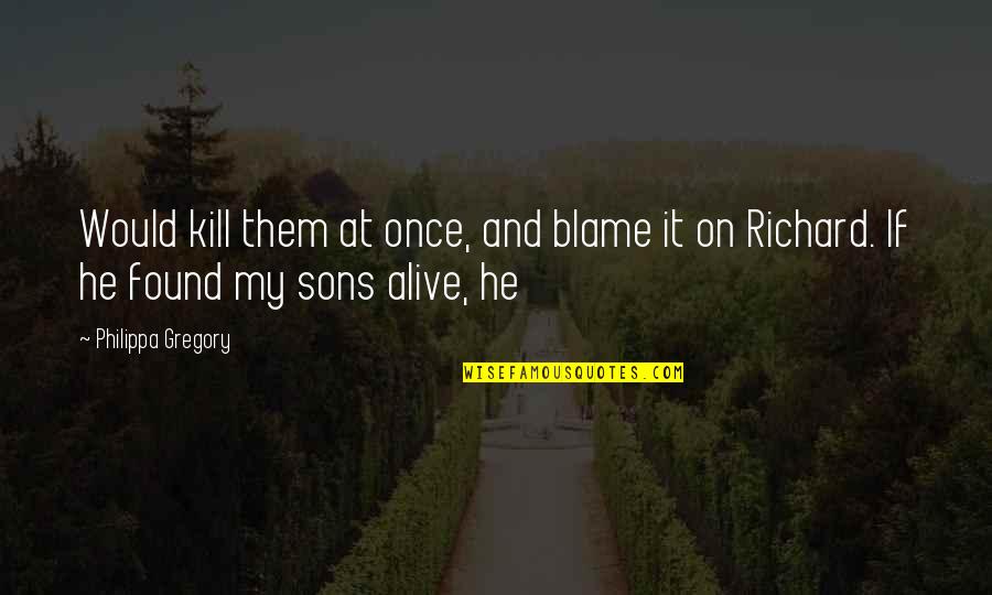 Blame On Quotes By Philippa Gregory: Would kill them at once, and blame it