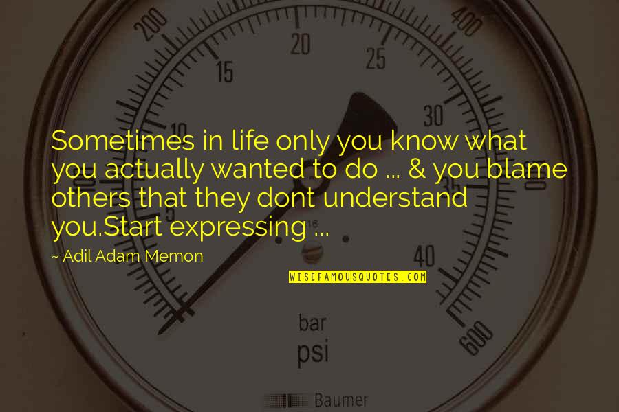 Blame Others Quotes By Adil Adam Memon: Sometimes in life only you know what you