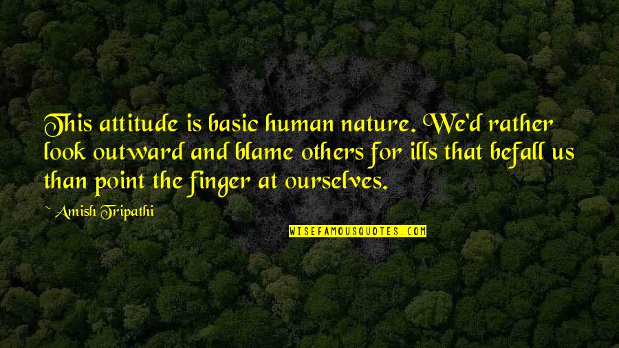 Blame Others Quotes By Amish Tripathi: This attitude is basic human nature. We'd rather