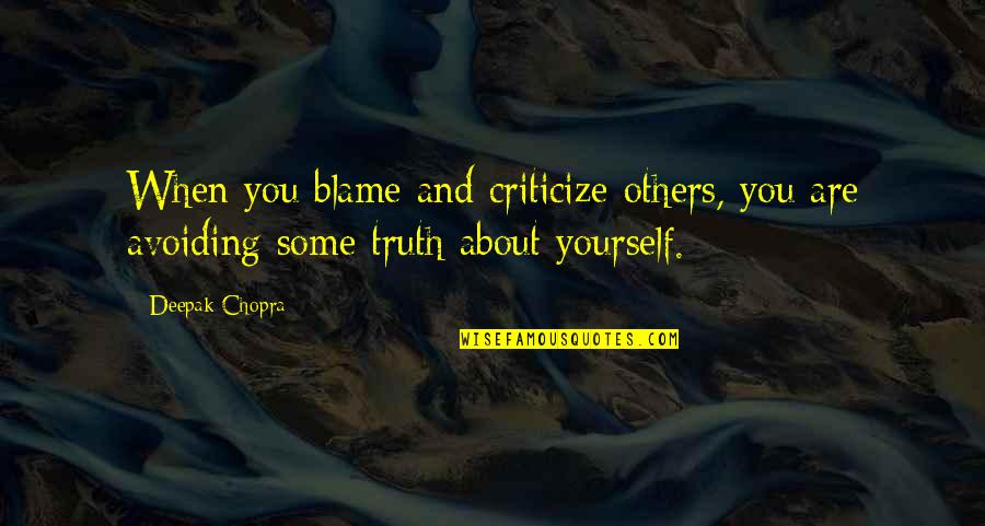 Blame Others Quotes By Deepak Chopra: When you blame and criticize others, you are