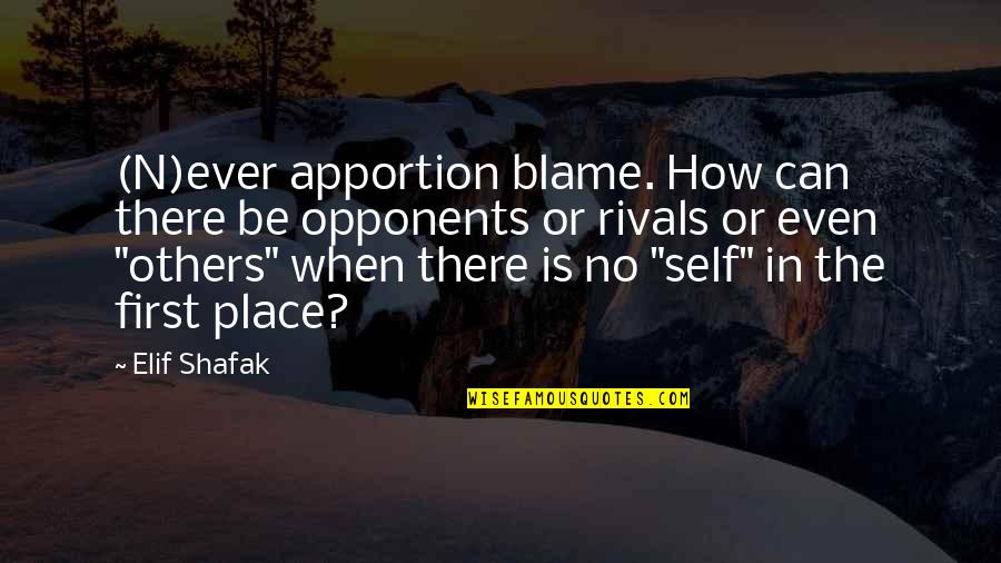 Blame Others Quotes By Elif Shafak: (N)ever apportion blame. How can there be opponents