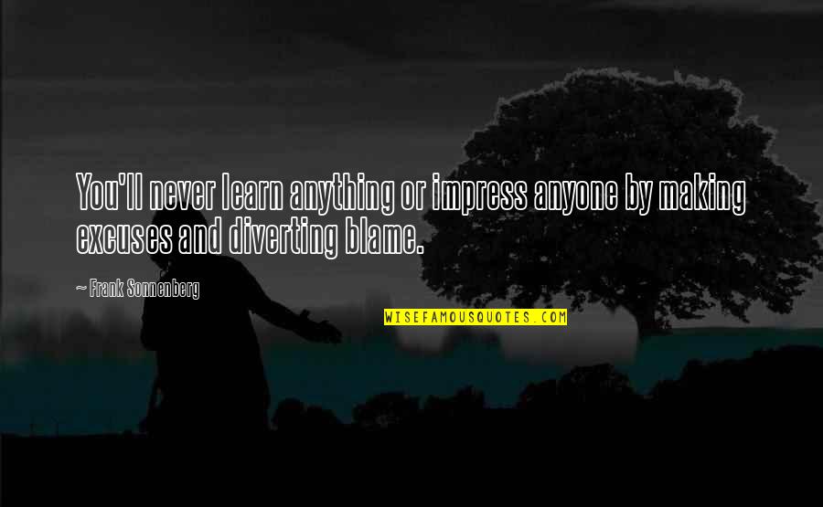 Blame Others Quotes By Frank Sonnenberg: You'll never learn anything or impress anyone by