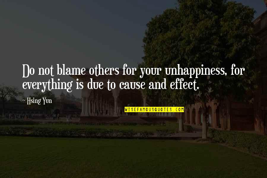Blame Others Quotes By Hsing Yun: Do not blame others for your unhappiness, for